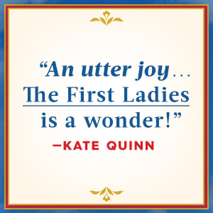 An utter joy... The First Ladies is a wonder! - Kate Quinn